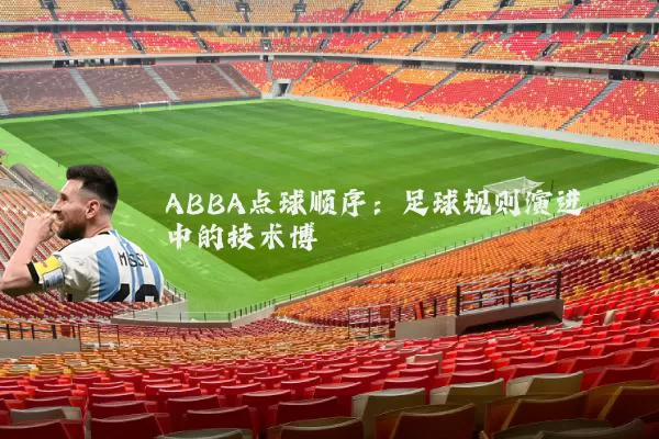 ABBA点球顺序:足球规则演进中的技术博弈