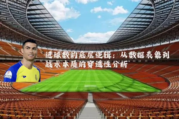 进球数的底层逻辑:从数据表象到战术本质的穿透性分析